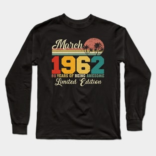 March 1962 60 Years Of Being Awesome Limited Edition Since Old Vintage Gifts Long Sleeve T-Shirt